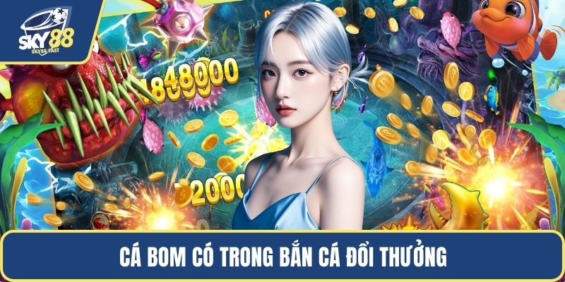 Cá bom có trong bắn cá đổi thưởng