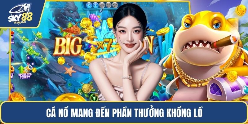 Cá nổ mang đến phần thưởng khổng lồ