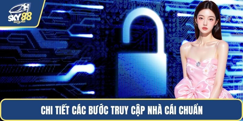 Chi tiết các bước truy cập nhà cái chuẩn
