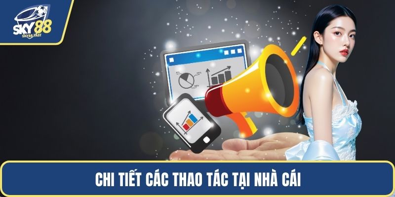 Chi tiết các thao tác tại nhà cái