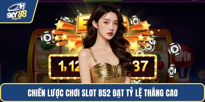 Chiến lược chơi slot B52 đạt tỷ lệ thắng cao