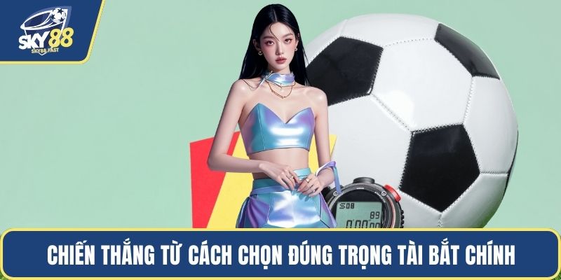 Chiến thắng từ cách chọn đúng trọng tài bắt chính