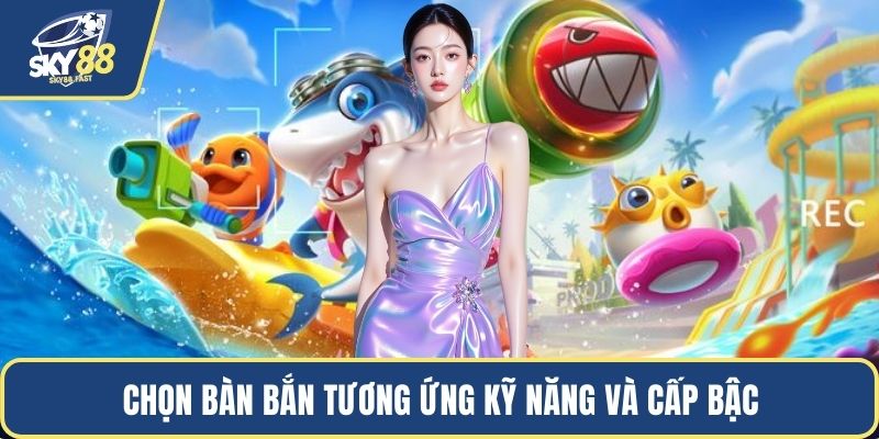Chọn bàn bắn tương ứng kỹ năng và cấp bậc