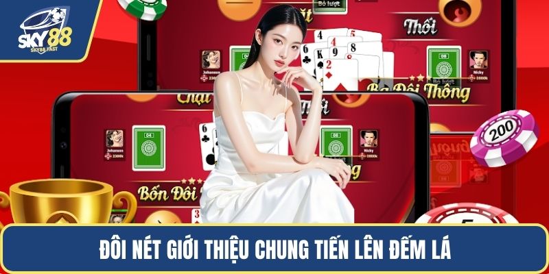 Đôi nét giới thiệu chung tiến lên đếm lá
