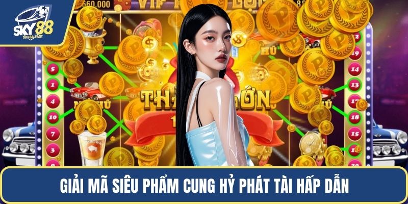 Giải mã siêu phẩm Cung Hỷ Phát Tài hấp dẫn