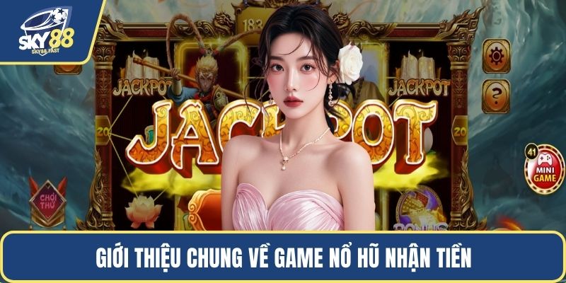 Giới thiệu chung về game nổ hũ nhận tiền