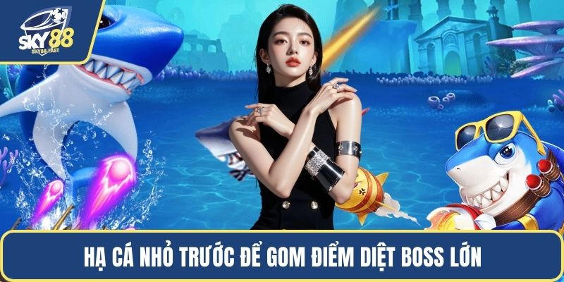 Hạ cá nhỏ trước để gom điểm diệt boss lớn