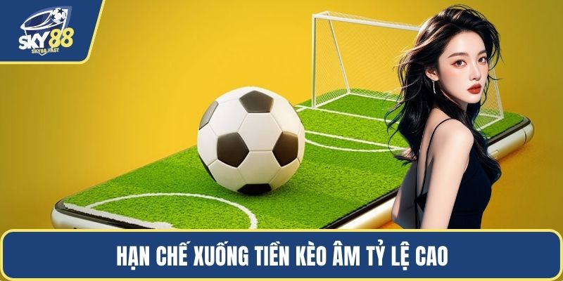 Hạn chế xuống tiền kèo âm tỷ lệ cao