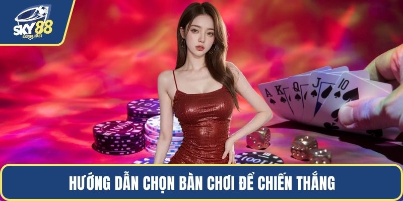 Hướng dẫn chọn bàn chơi để chiến thắng