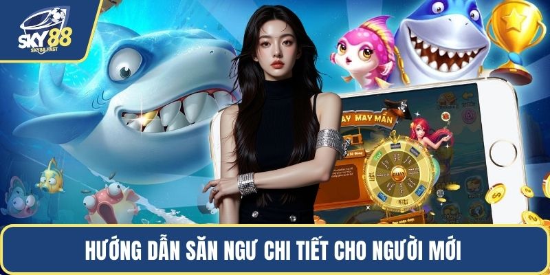 Hướng dẫn săn ngư chi tiết cho người mới 