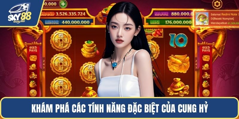 Khám phá các tính năng đặc biệt của Cung Hỷ