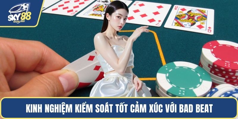 Kinh nghiệm kiểm soát tốt cảm xúc với bad beat