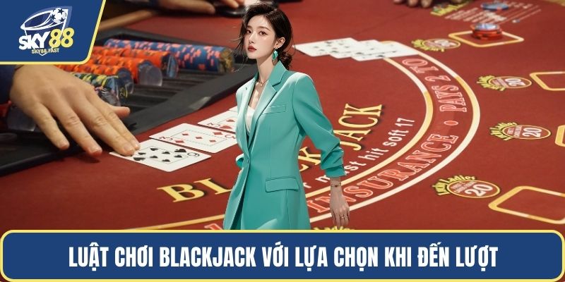 Luật chơi blackjack với lựa chọn khi đến lượt