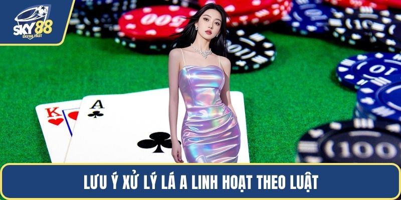 Lưu ý xử lý lá A linh hoạt theo luật