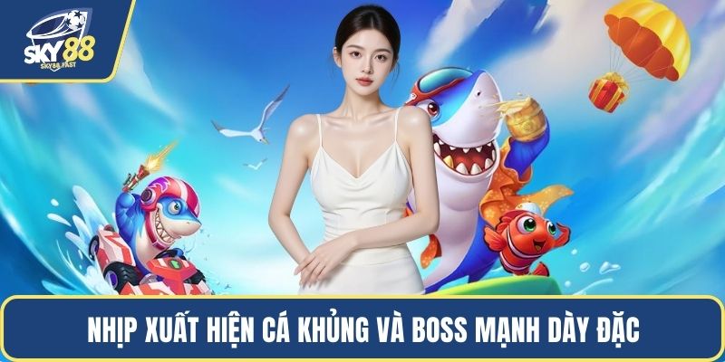Nhịp xuất hiện cá khủng và boss mạnh dày đặc