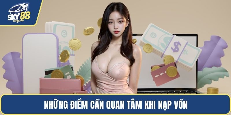 Những điểm cần quan tâm khi nạp vốn