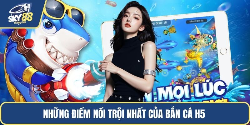 Những điểm nổi trội nhất của bắn cá H5 