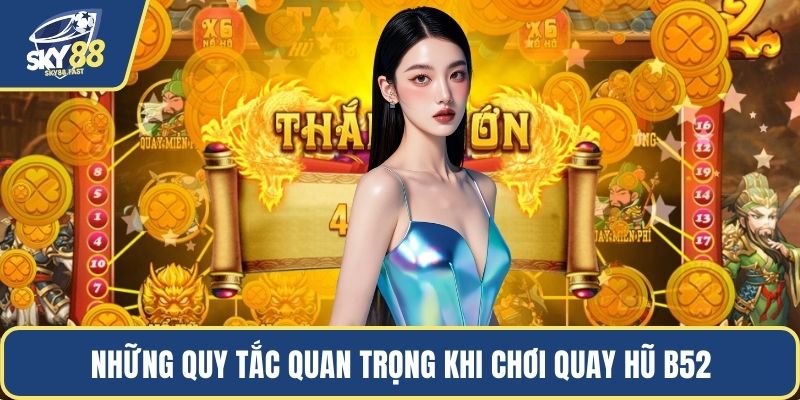 Những quy tắc quan trọng khi chơi quay hũ B52