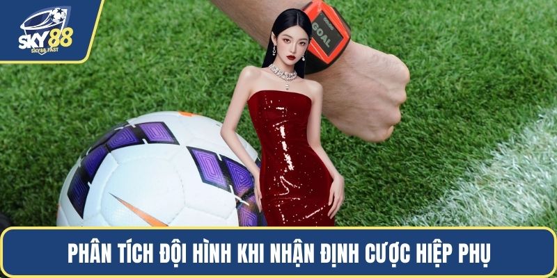 Phân tích đội hình khi nhận định cược hiệp phụ