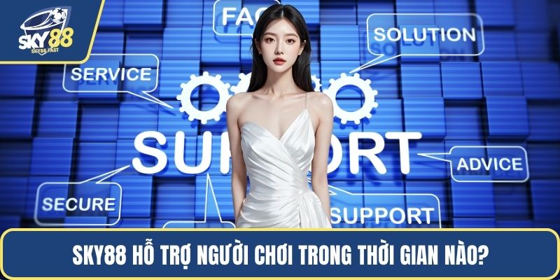 SKY88 hỗ trợ người chơi trong thời gian nào?