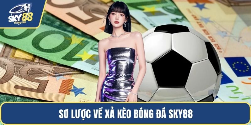 Sơ lược về xả kèo bóng đá SKY88