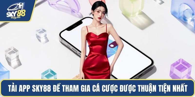 Tải app SKY88 để tham gia cá cược được thuận tiện nhất