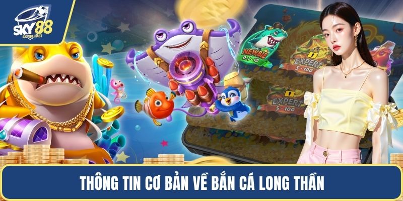 Thông tin cơ bản về bắn cá long thần