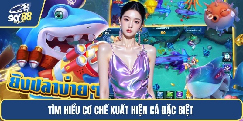 Tìm hiểu cơ chế xuất hiện cá đặc biệt 
