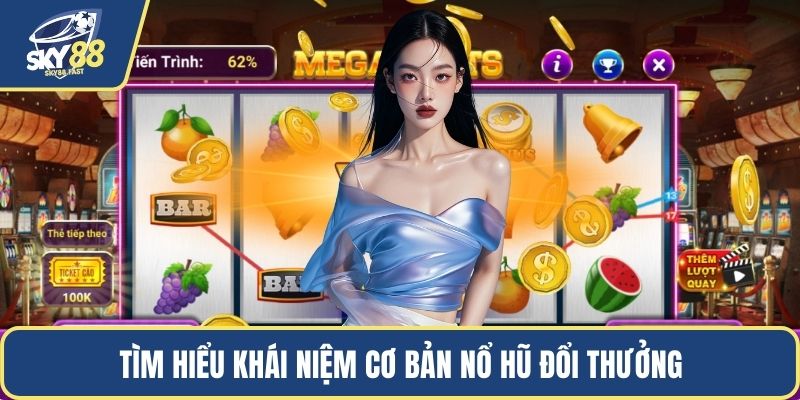 Tìm hiểu khái niệm cơ bản nổ hũ đổi thưởng