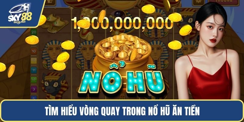 Tìm hiểu vòng quay trong nổ hũ ăn tiền