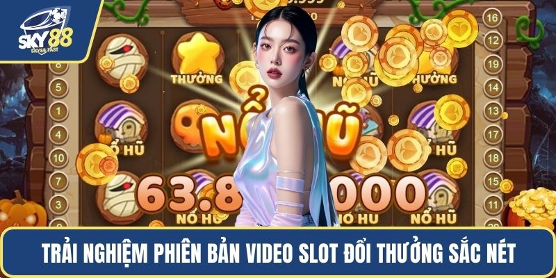 Trải nghiệm phiên bản video slot đổi thưởng sắc nét