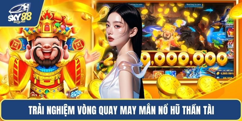 Trải nghiệm vòng quay may mắn Nổ Hũ Thần Tài