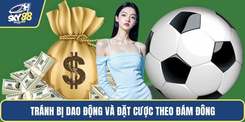 Tránh bị dao động và đặt cược theo đám đông