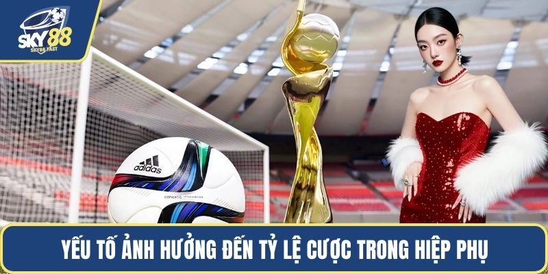 Yếu tố ảnh hưởng đến tỷ lệ cược trong hiệp phụ